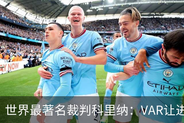 世界最著名裁判科里纳：VAR让进球庆祝情绪加倍，而非减少