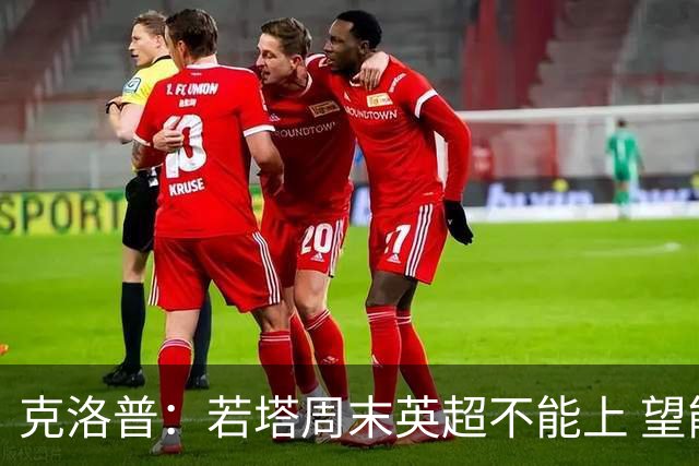 克洛普：若塔周末英超不能上 望能赶上联赛杯决赛