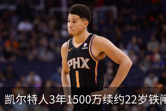 凯尔特人3年1500万续约22岁铁闸 季后赛他锁死过马克西