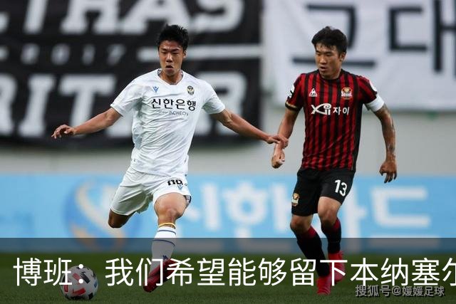 博班：我们希望能够留下本纳塞尔，但前提是他与AC米兰解约