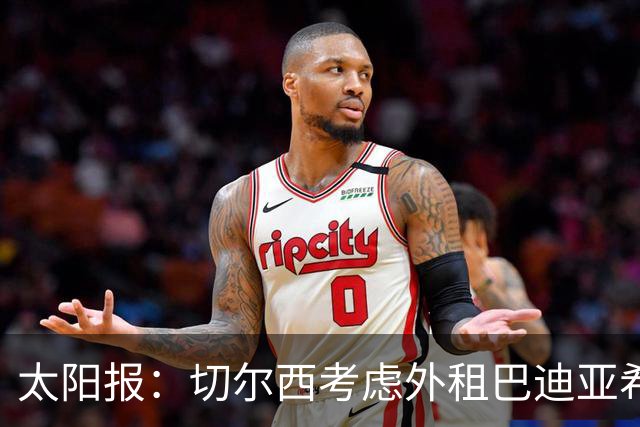 太阳报：切尔西考虑外租巴迪亚希勒，那不勒斯后防告急