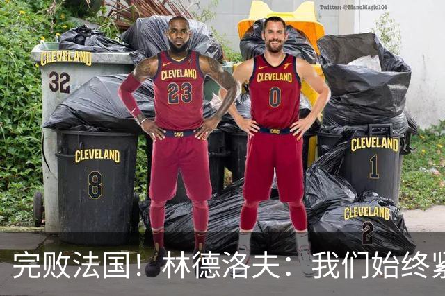 完败法国！林德洛夫：我们始终紧咬比赛节奏，本希望能收获更多