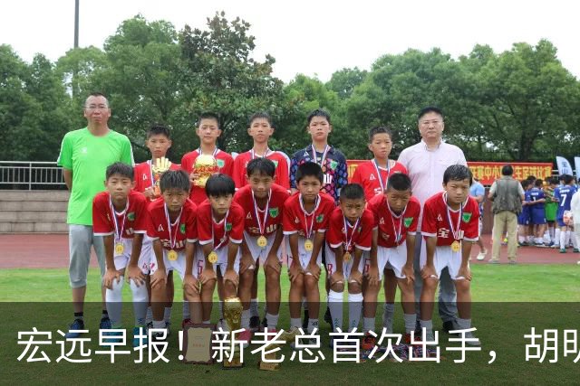 宏远早报！新老总首次出手，胡明轩重返国家队，名宿评朱芳雨下课