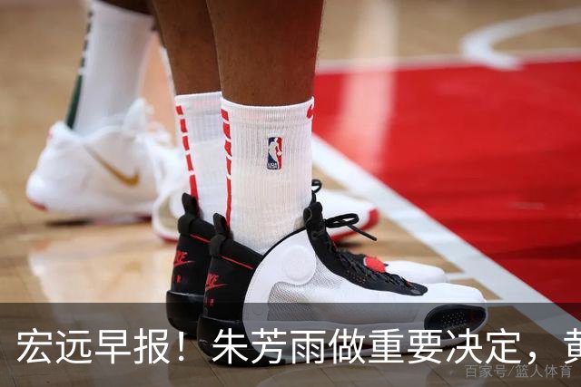 宏远早报！朱芳雨做重要决定，黄明依走徐昕老路，杜润旺完成手术