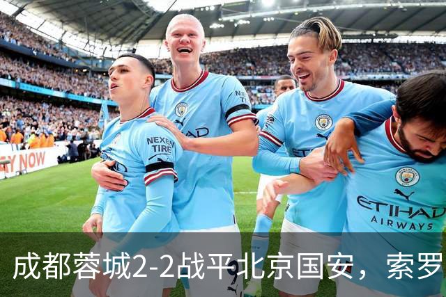 成都蓉城2-2战平北京国安，索罗金伤停补时阶段头球破门