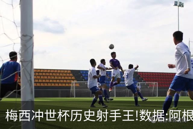 梅西冲世杯历史射手王!数据:阿根廷连胜锁出线