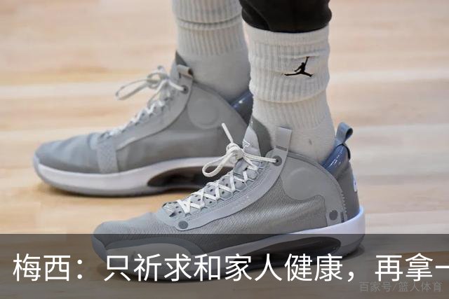 梅西：只祈求和家人健康，再拿一个世界杯？那要求太多了