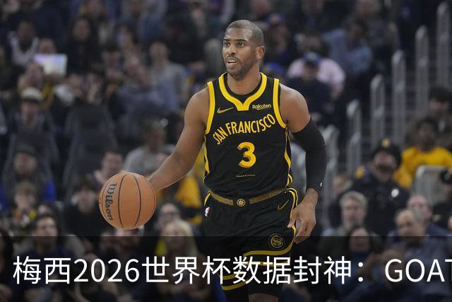 梅西2026世界杯数据封神：GOAT的终极答卷，六项进攻数据高居榜首