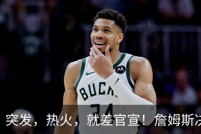 突发，热火，就差官宣！詹姆斯决定3.0来了