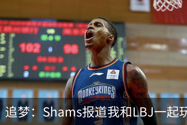 追梦：Shams报道我和LBJ一起玩真是无聊 还不如报道我要和文班玩