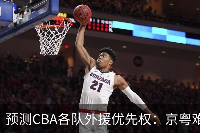 预测CBA各队外援优先权：京粤难抉择，辽宁全放弃，同曦最商业