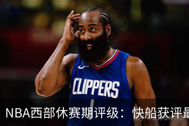 NBA西部休赛期评级：快船获评最佳，爵士B+